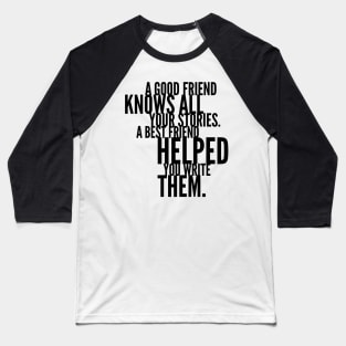 a good friend knows all your stories a best friend helped you write them Baseball T-Shirt